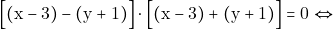 \[\Big[(\mathrm{x} - 3) - (\mathrm{y} + 1)\Big]\cdot \Big[(\mathrm{x} - 3) + (\mathrm{y} + 1)\Big] = 0 \Leftrightarrow\]