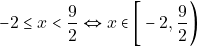 \[- 2 \leq x < \dfrac{9}{2} \Leftrightarrow x \in \bigg[-2, \dfrac{9}{2}\bigg)\]